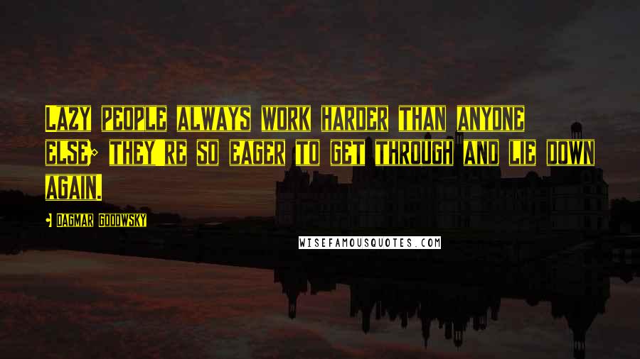 Dagmar Godowsky Quotes: Lazy people always work harder than anyone else; they're so eager to get through and lie down again.