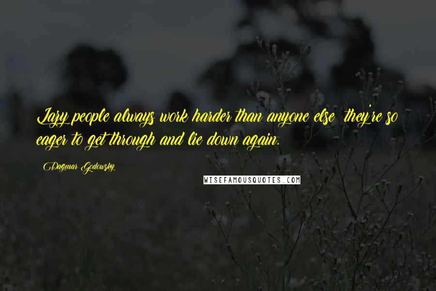 Dagmar Godowsky Quotes: Lazy people always work harder than anyone else; they're so eager to get through and lie down again.