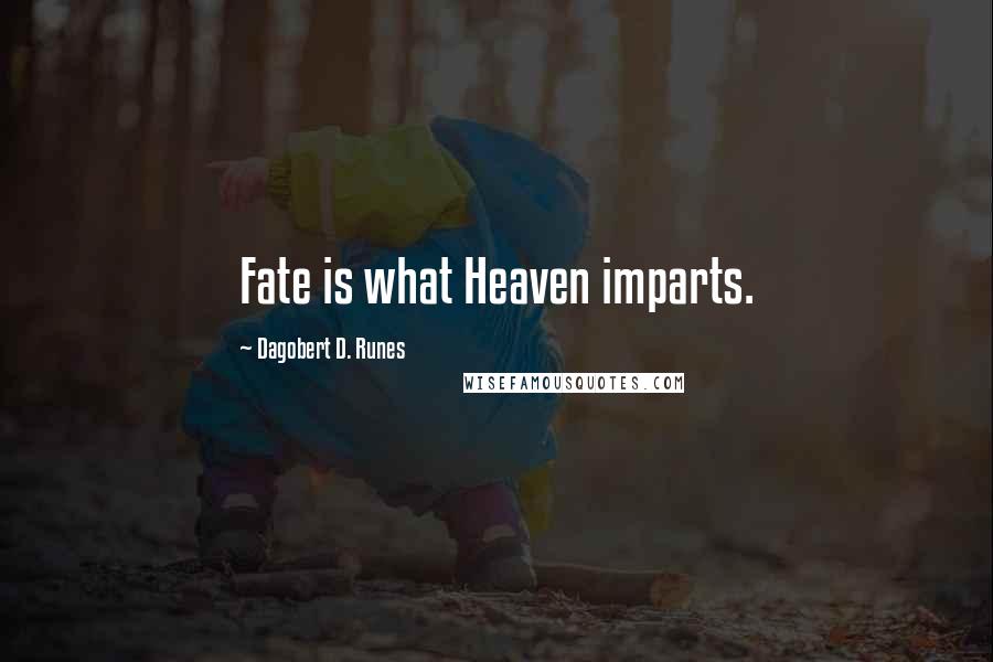 Dagobert D. Runes Quotes: Fate is what Heaven imparts.