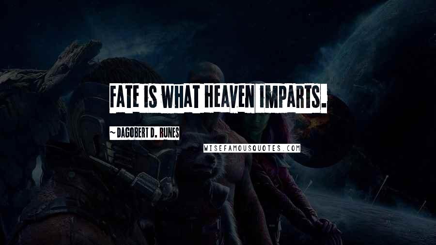 Dagobert D. Runes Quotes: Fate is what Heaven imparts.