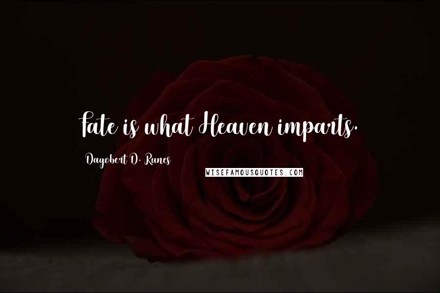 Dagobert D. Runes Quotes: Fate is what Heaven imparts.