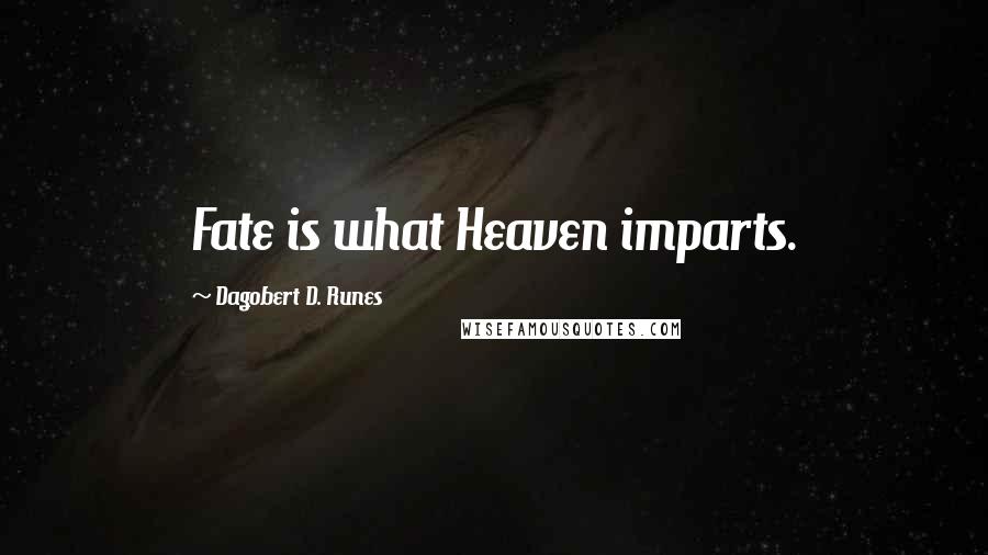 Dagobert D. Runes Quotes: Fate is what Heaven imparts.