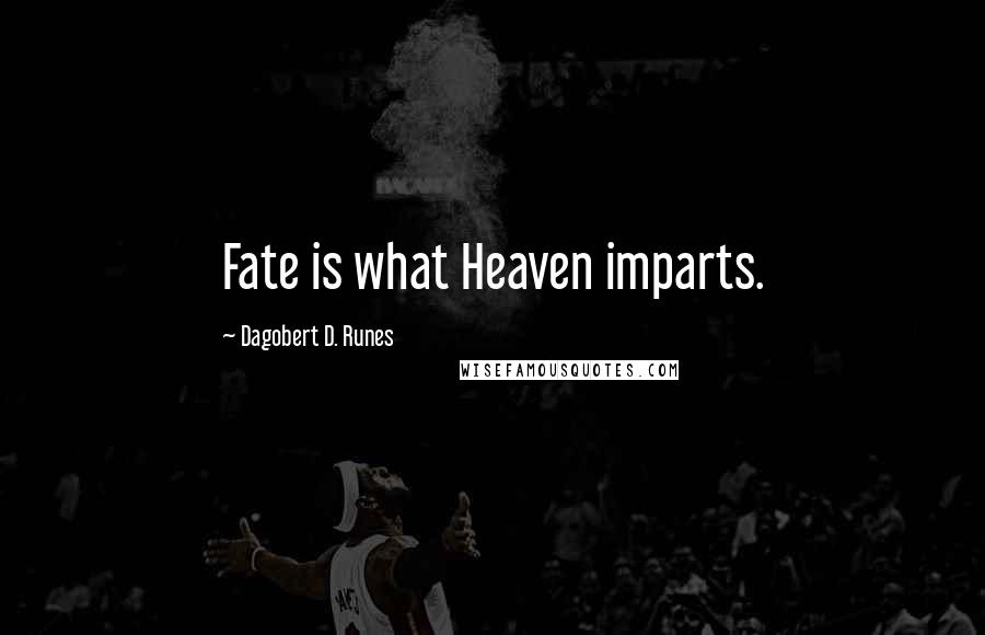 Dagobert D. Runes Quotes: Fate is what Heaven imparts.