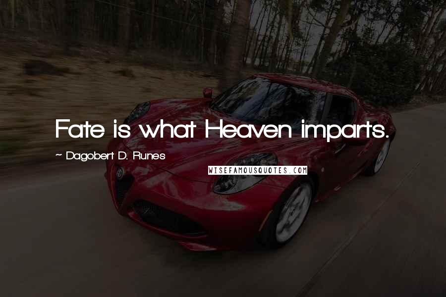 Dagobert D. Runes Quotes: Fate is what Heaven imparts.