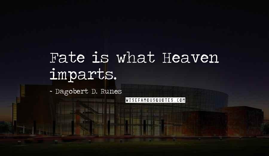 Dagobert D. Runes Quotes: Fate is what Heaven imparts.