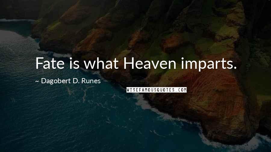 Dagobert D. Runes Quotes: Fate is what Heaven imparts.