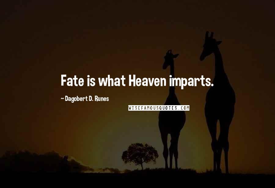 Dagobert D. Runes Quotes: Fate is what Heaven imparts.