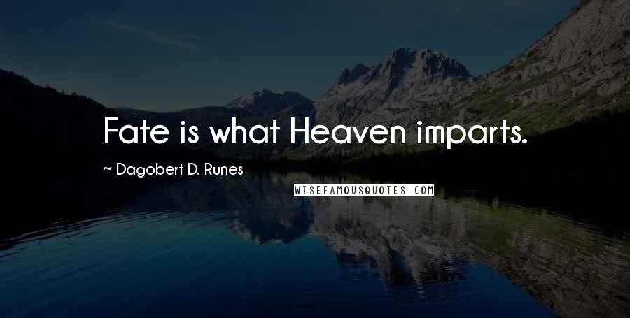 Dagobert D. Runes Quotes: Fate is what Heaven imparts.