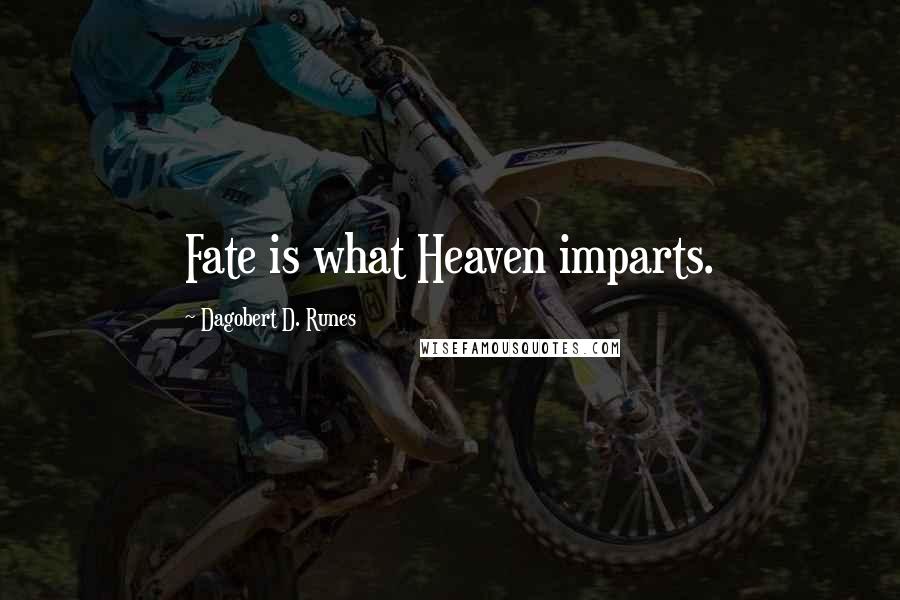 Dagobert D. Runes Quotes: Fate is what Heaven imparts.