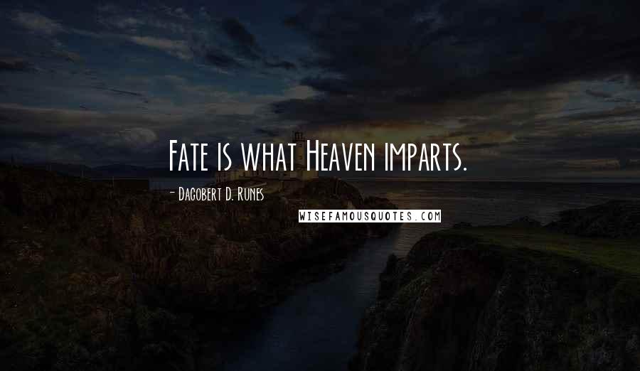 Dagobert D. Runes Quotes: Fate is what Heaven imparts.