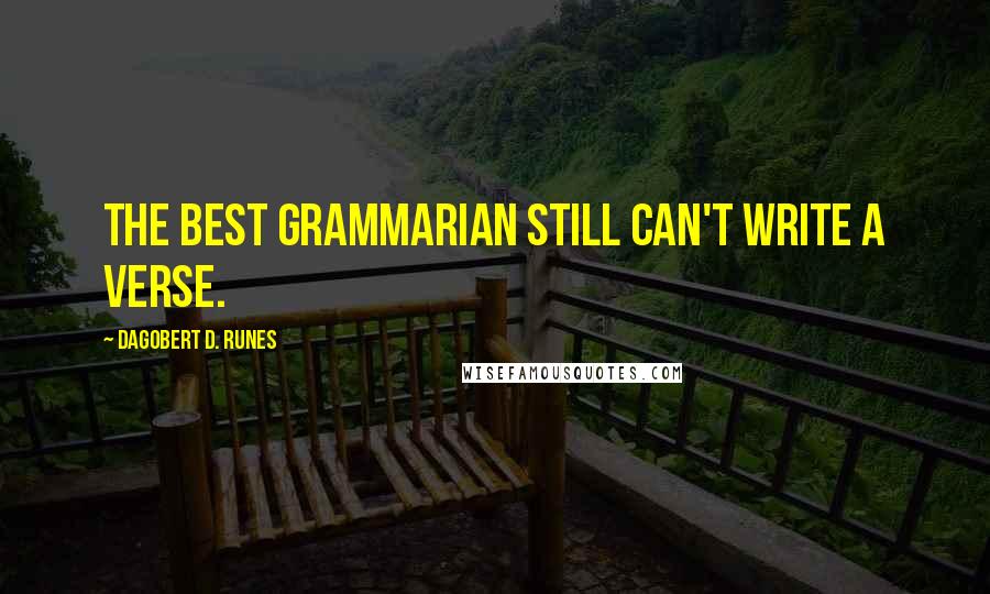 Dagobert D. Runes Quotes: The best grammarian still can't write a verse.