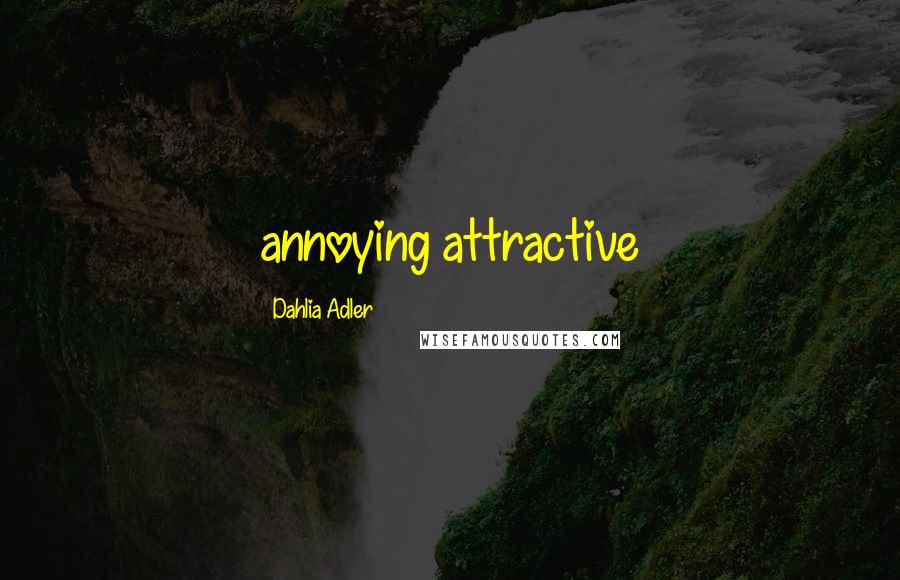 Dahlia Adler Quotes: annoying attractive