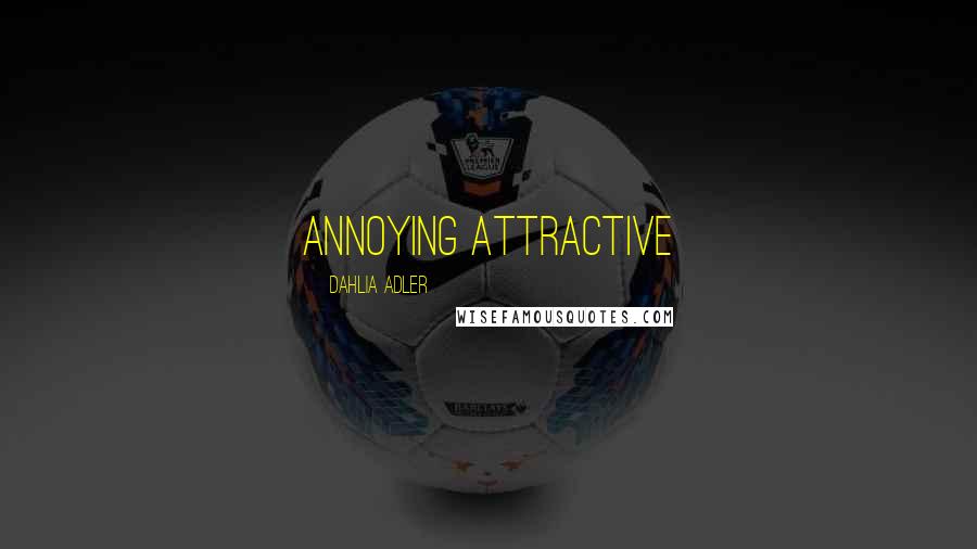 Dahlia Adler Quotes: annoying attractive