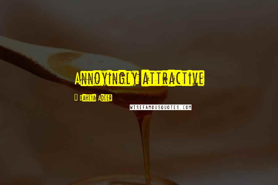 Dahlia Adler Quotes: Annoyingly attractive