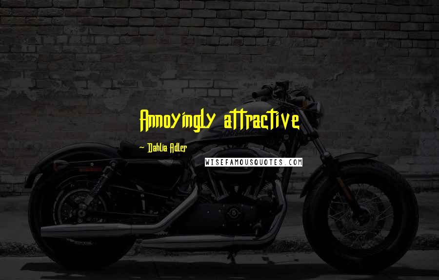 Dahlia Adler Quotes: Annoyingly attractive