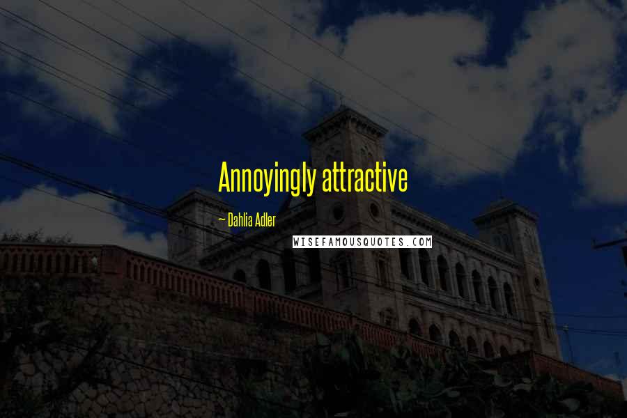 Dahlia Adler Quotes: Annoyingly attractive