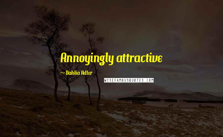 Dahlia Adler Quotes: Annoyingly attractive