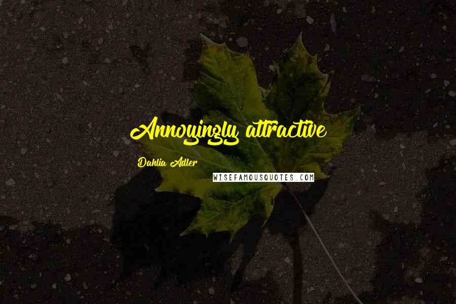 Dahlia Adler Quotes: Annoyingly attractive
