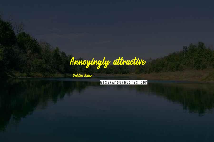 Dahlia Adler Quotes: Annoyingly attractive