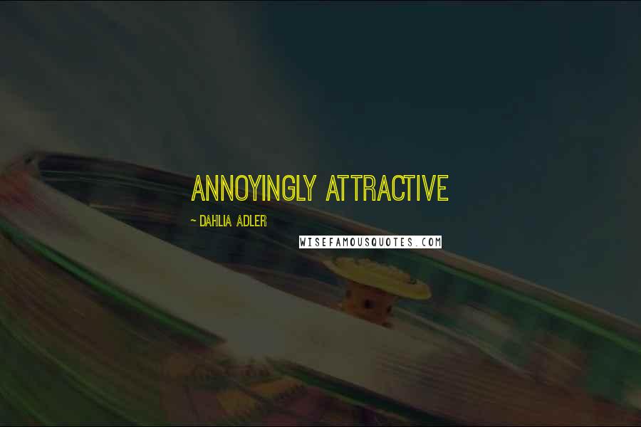 Dahlia Adler Quotes: Annoyingly attractive