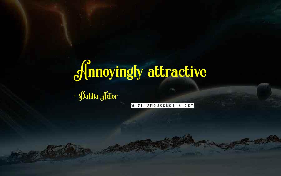 Dahlia Adler Quotes: Annoyingly attractive