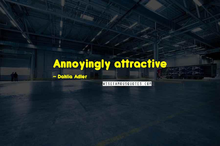 Dahlia Adler Quotes: Annoyingly attractive