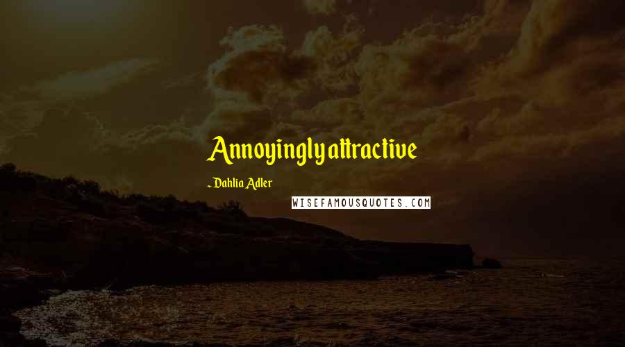 Dahlia Adler Quotes: Annoyingly attractive