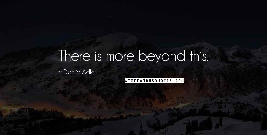 Dahlia Adler Quotes: There is more beyond this.