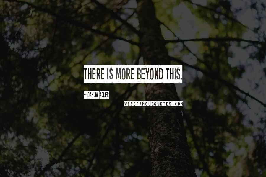 Dahlia Adler Quotes: There is more beyond this.