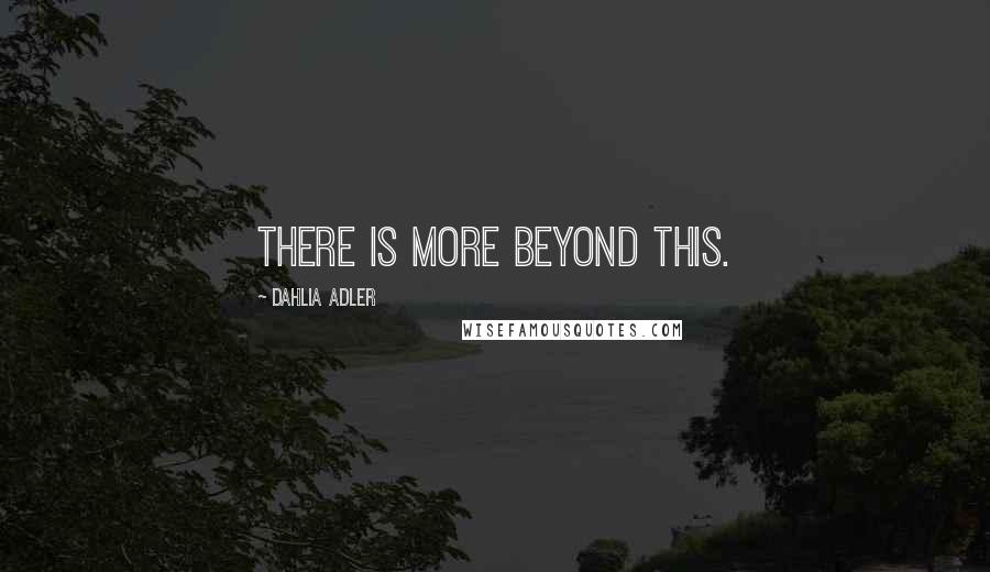 Dahlia Adler Quotes: There is more beyond this.