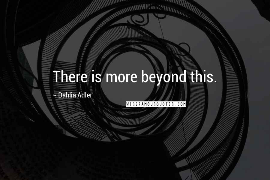 Dahlia Adler Quotes: There is more beyond this.