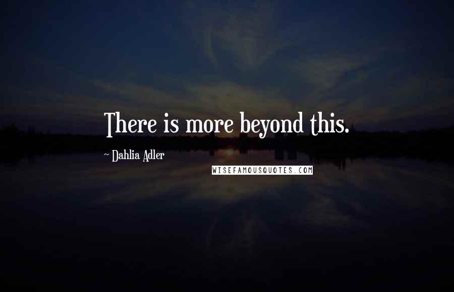 Dahlia Adler Quotes: There is more beyond this.