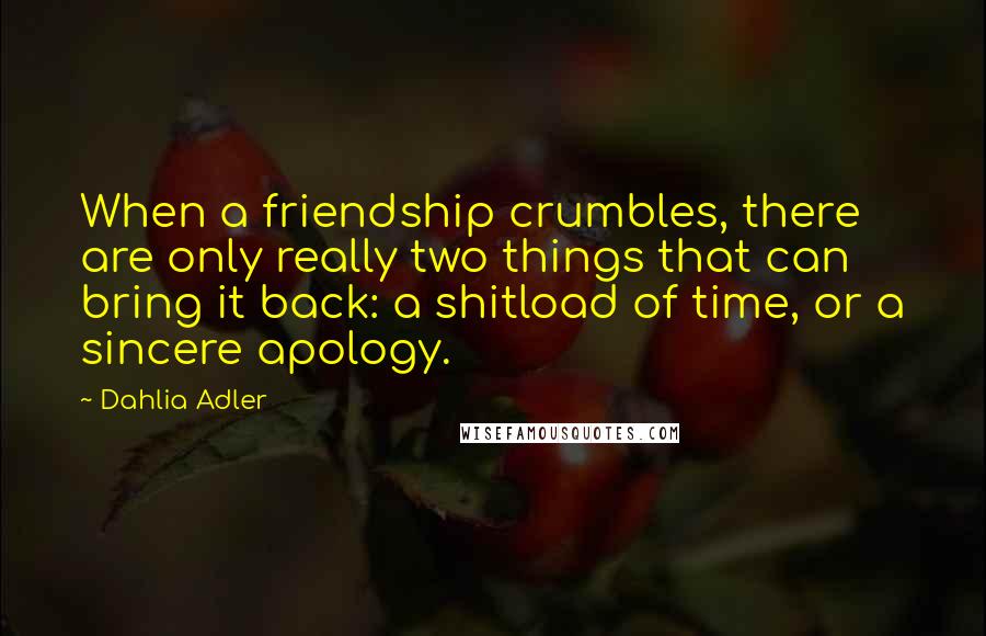 Dahlia Adler Quotes: When a friendship crumbles, there are only really two things that can bring it back: a shitload of time, or a sincere apology.