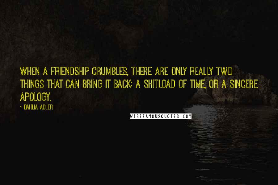 Dahlia Adler Quotes: When a friendship crumbles, there are only really two things that can bring it back: a shitload of time, or a sincere apology.