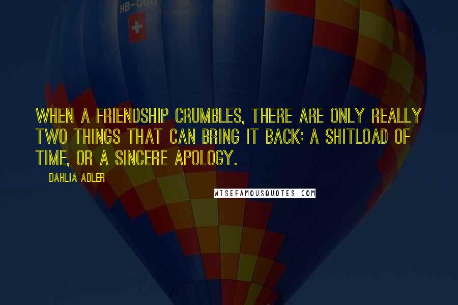 Dahlia Adler Quotes: When a friendship crumbles, there are only really two things that can bring it back: a shitload of time, or a sincere apology.