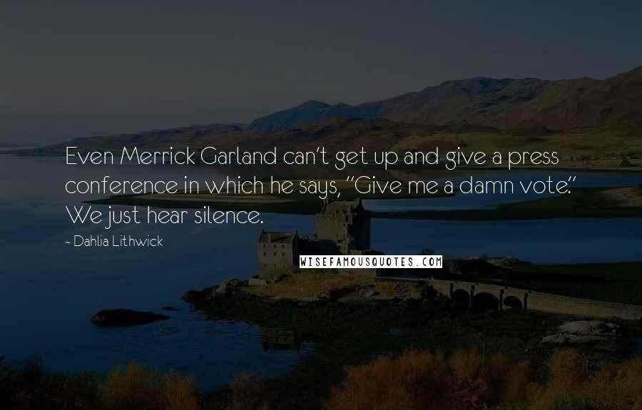 Dahlia Lithwick Quotes: Even Merrick Garland can't get up and give a press conference in which he says, "Give me a damn vote." We just hear silence.