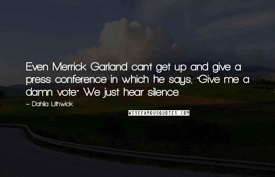 Dahlia Lithwick Quotes: Even Merrick Garland can't get up and give a press conference in which he says, "Give me a damn vote." We just hear silence.