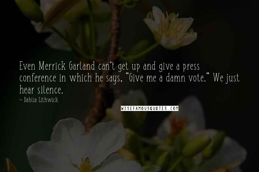 Dahlia Lithwick Quotes: Even Merrick Garland can't get up and give a press conference in which he says, "Give me a damn vote." We just hear silence.