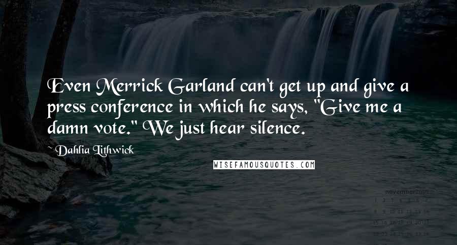 Dahlia Lithwick Quotes: Even Merrick Garland can't get up and give a press conference in which he says, "Give me a damn vote." We just hear silence.