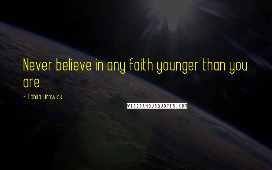 Dahlia Lithwick Quotes: Never believe in any faith younger than you are.