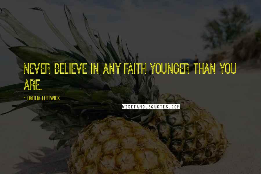 Dahlia Lithwick Quotes: Never believe in any faith younger than you are.