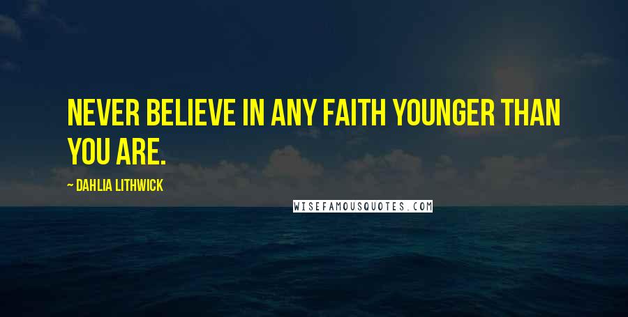 Dahlia Lithwick Quotes: Never believe in any faith younger than you are.