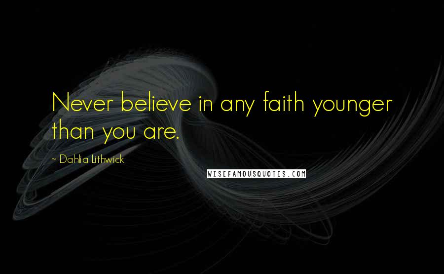 Dahlia Lithwick Quotes: Never believe in any faith younger than you are.
