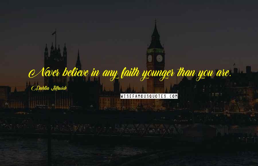 Dahlia Lithwick Quotes: Never believe in any faith younger than you are.