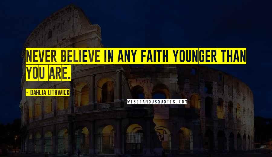 Dahlia Lithwick Quotes: Never believe in any faith younger than you are.