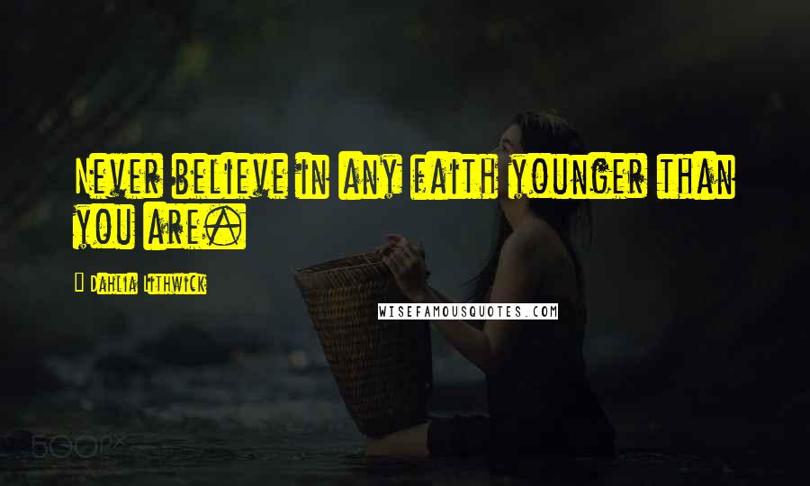 Dahlia Lithwick Quotes: Never believe in any faith younger than you are.