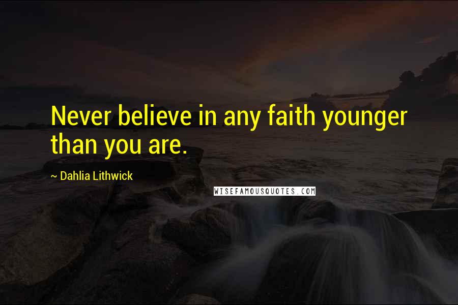 Dahlia Lithwick Quotes: Never believe in any faith younger than you are.