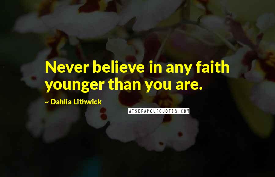 Dahlia Lithwick Quotes: Never believe in any faith younger than you are.
