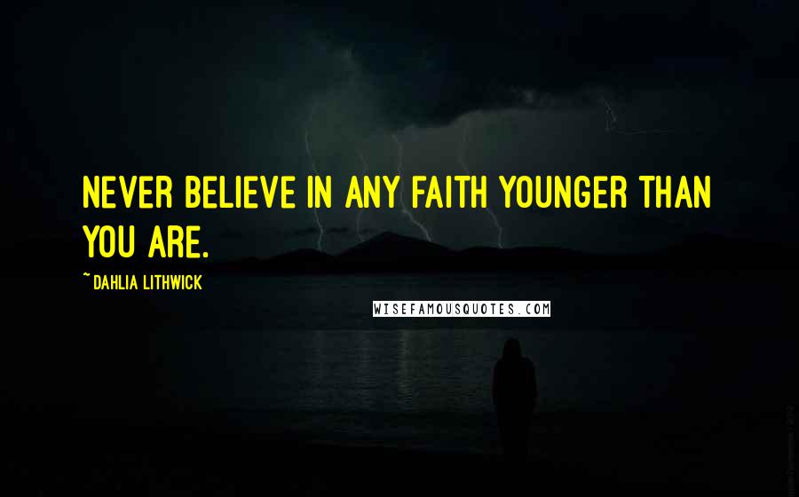 Dahlia Lithwick Quotes: Never believe in any faith younger than you are.