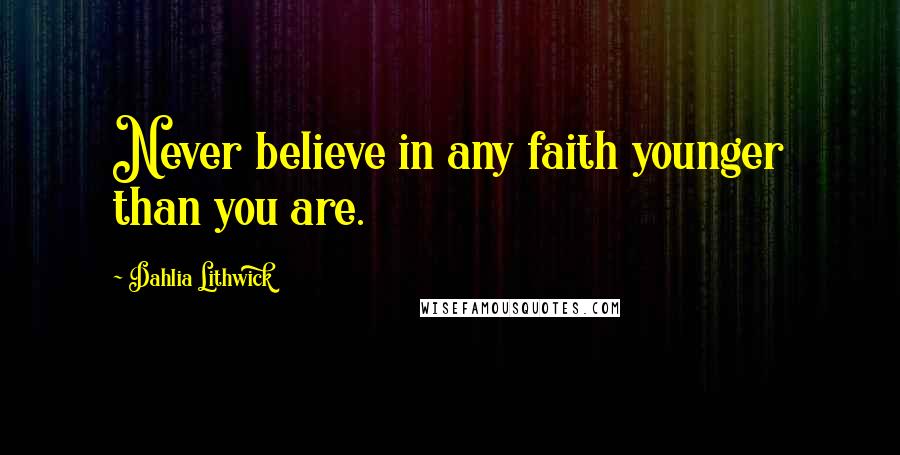 Dahlia Lithwick Quotes: Never believe in any faith younger than you are.